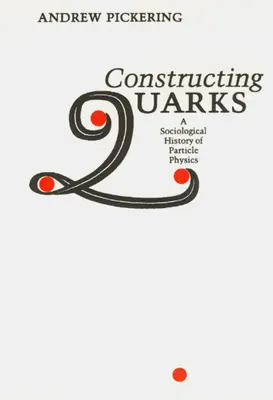 Konštruovanie kvarkov: Sociologické dejiny časticovej fyziky - Constructing Quarks: A Sociological History of Particle Physics