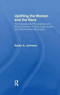 Pozdvihnutie žien a rasy: Životy, vzdelávacie filozofie a sociálny aktivizmus Anny Julie Cooperovej a Nannie Helen Burroughsovej - Uplifting the Women and the Race: The Lives, Educational Philosophies and Social Activism of Anna Julia Cooper and Nannie Helen Burroughs