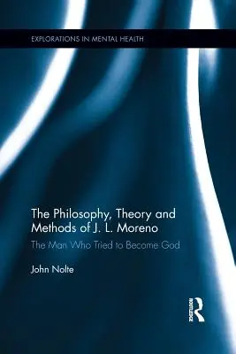 Filozofia, teória a metódy J. L. Morena: Muž, ktorý sa pokúsil stať sa Bohom - The Philosophy, Theory and Methods of J. L. Moreno: The Man Who Tried to Become God