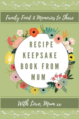 Kniha receptov od mamy: Vytvorte si vlastnú knihu receptov - Recipe Keepsake Book From Mum: Create Your Own Recipe Book