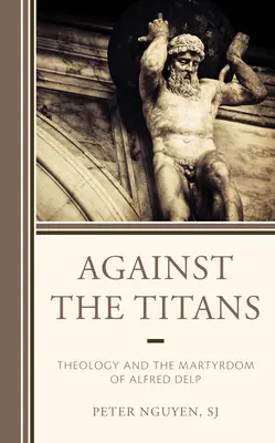Proti titanom: Teológia a mučeníctvo Alfreda Delpa - Against the Titans: Theology and the Martyrdom of Alfred Delp