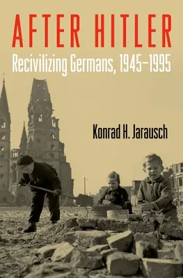 Po Hitlerovi: Recivilizácia Nemcov, 1945-1995 - After Hitler: Recivilizing Germans, 1945-1995