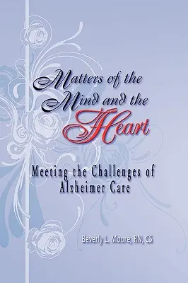 Záležitosti mysle a srdca: Vychádzajte v ústrety výzvam starostlivosti o pacientov s Alzheimerovou chorobou - Matters of the Mind and the Heart: Meeting the Challenges of Alzheimer Care
