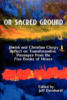Na posvätnej pôde: Židovskí a kresťanskí duchovní sa zamýšľajú nad transformačnými pasážami z piatich Mojžišových kníh - On Sacred Ground: Jewish and Christian Clergy Reflect on Transformative Passages from the Five Books of Moses