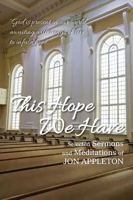 Táto nádej, ktorú máme: Appleton: Vybrané kázne a meditácie Jona Appletona - This Hope We Have: Selected Sermons and Meditations of Jon Appleton