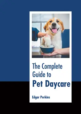 Kompletný sprievodca dennou starostlivosťou o domáce zvieratá - The Complete Guide to Pet Daycare