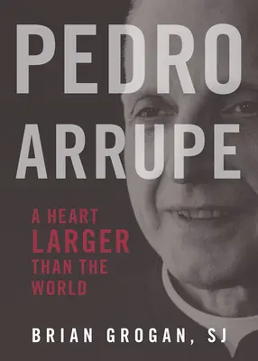 Pedro Arrupe: Srdce väčšie ako svet - Pedro Arrupe: A Heart Larger Than the World