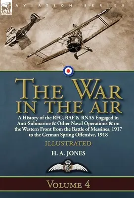 Vojna vo vzduchu: Zväzok 4 - História RFC, RAF a RNAS zapojených do protiponorkových a iných námorných operácií a na západnom fronte fr - The War in the Air: Volume 4-A History of the RFC, RAF & RNAS Engaged in Anti-Submarine & Other Naval Operations & on the Western Front fr
