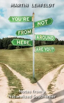 Nie ste odtiaľto, že nie? Poznámky naturalizovaného južana - You're Not From Around Here, Are You?: Notes from a Naturalized Southerner