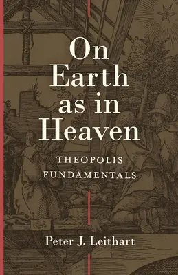 Na zemi ako v nebi: Základy teológie - On Earth as in Heaven: Theopolis Fundamentals