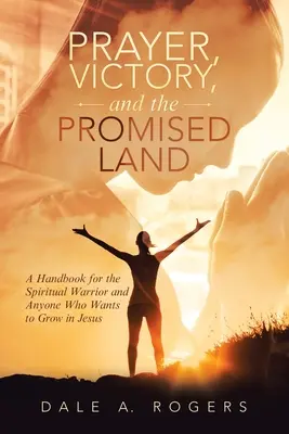 Modlitba, víťazstvo a zasľúbená zem: Príručka pre duchovného bojovníka a každého, kto chce rásť v Ježišovi - Prayer, Victory, and the Promised Land: A Handbook for the Spiritual Warrior and Anyone Who Wants to Grow in Jesus