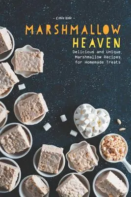 Marshmallow Heaven: Chutné a jedinečné recepty na domáce dobroty z marshmallow - Marshmallow Heaven: Delicious and Unique Marshmallow Recipes for Homemade Treats