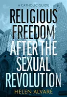 Náboženská sloboda po sexuálnej revolúcii: Katolícky sprievodca - Religious Freedom After the Sexual Revolution: A Catholic Guide