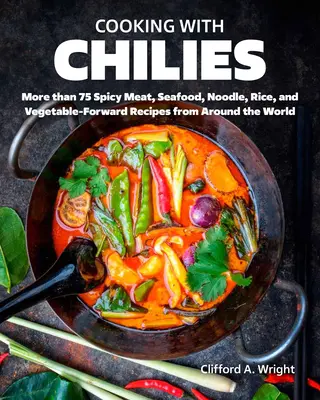 Varenie s čili: Pálivé recepty z mäsa, morských plodov, rezancov, ryže a zeleniny z celého sveta - Cooking with Chiles: Spicy Meat, Seafood, Noodle, Rice, and Vegetable-Forward Recipes from Around the World
