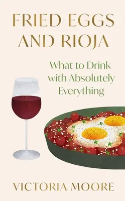 Smažené vajcia a Rioja: Čo piť úplne ku všetkému - Fried Eggs and Rioja: What to Drink with Absolutely Everything