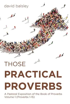 Tie praktické príslovia: A Pastoral Exposition of the Book of Proverbs Volume 1 (Proverbs 1-15) - Those Practical Proverbs: A Pastoral Exposition of the Book of Proverbs Volume 1 (Proverbs 1-15)