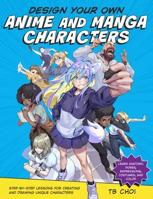 Navrhnite si vlastné postavy Anime a Manga: Naučte sa anatómiu, pózy, výrazy, kostýmy: Krok za krokom pre tvorbu a kreslenie jedinečných postáv - Design Your Own Anime and Manga Characters: Step-By-Step Lessons for Creating and Drawing Unique Characters - Learn Anatomy, Poses, Expressions, Costu