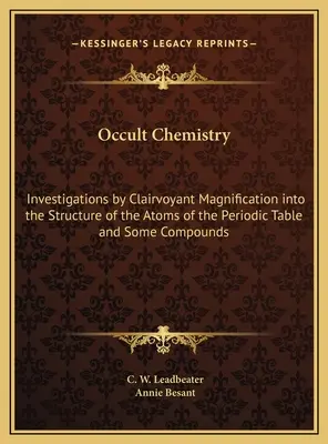 Occult Chemistry: Vyšetrovanie štruktúry atómov periodickej tabuľky a niektorých zlúčenín pomocou jasnovideckého zväčšovania - Occult Chemistry: Investigations by Clairvoyant Magnification into the Structure of the Atoms of the Periodic Table and Some Compounds