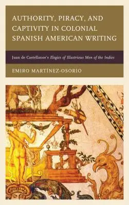 Autorita, pirátstvo a zajatie v koloniálnej španielskej spisbe: Juan de Castellanos's Elegies of Illustrious Men of Indies - Authority, Piracy, and Captivity in Colonial Spanish American Writing: Juan de Castellanos's Elegies of Illustrious Men of the Indies