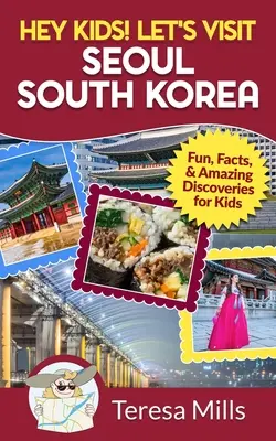 Hej, deti! Navštívme Soul Južná Kórea: Zábavné fakty a úžasné objavy pre deti - Hey Kids! Let's Visit Seoul South Korea: Fun, Facts, and Amazing Discoveries for Kids