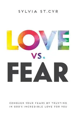 Láska verzus strach: Prekonajte svoje obavy dôverou v neuveriteľnú Božiu lásku k vám - Love vs. Fear: Conquer Your Fears by Trusting in God's Incredible Love for You