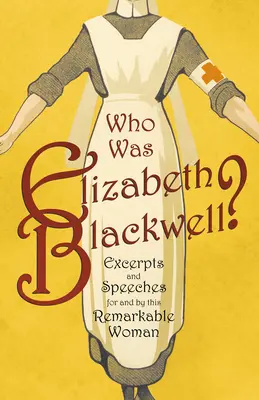 Kto bola Elizabeth Blackwellová? - Úryvky a prejavy pre túto pozoruhodnú ženu a od nej - Who was Elizabeth Blackwell? - Excerpts and Speeches For and By this Remarkable Woman
