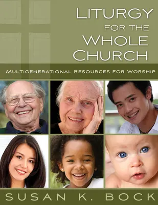 Liturgia pre celú cirkev: Zdroje pre viacgeneračné bohoslužby - Liturgy for the Whole Church: Resources for Multigenerational Worship