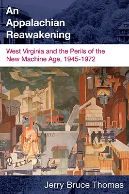 Apalačské prebudenie: Západná Virgínia a nebezpečenstvá nového veku strojov, 1945-1972 - An Appalachian Reawakening: West Virginia and the Perils of the New Machine Age, 1945-1972