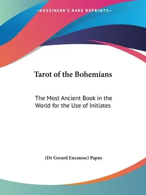 Tarot Čechov: (Papus (dr Gerard Encausse)) - Tarot of the Bohemians: The Most Ancient Book in the World for the Use of Initiates (Papus (dr Gerard Encausse))