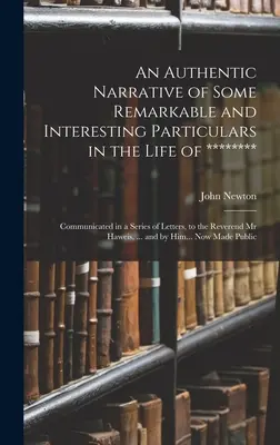 An Authentic Narrative of Some Remarkable and Interesting Particulars in the Life of ********: v sérii listov reverendovi pánovi - An Authentic Narrative of Some Remarkable and Interesting Particulars in the Life of ********: Communicated in a Series of Letters, to the Reverend Mr
