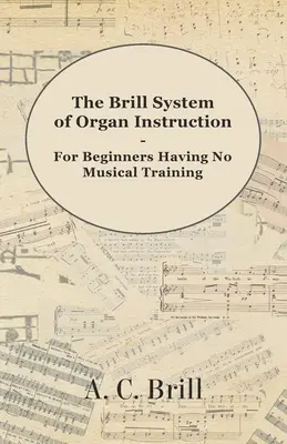 Brillov systém výučby hry na organe - pre začiatočníkov bez hudobného vzdelania - s registráciami pre Hammondov organ, píšťalový organ a smer - The Brill System of Organ Instruction - For Beginners Having No Musical Training - With Registrations for the Hammond Organ, Pipe Organ, and Direction