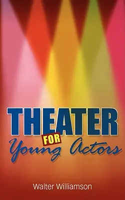Divadlo pre mladých hercov: Definitívny sprievodca pre tínedžerov - Theater for Young Actors: The Definitive Teen Guide