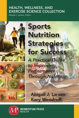 Stratégie športovej výživy pre úspech: Praktická príručka na zlepšenie výkonu prostredníctvom výživy - Sports Nutrition Strategies for Success: A Practical Guide to Improving Performance Through Nutrition