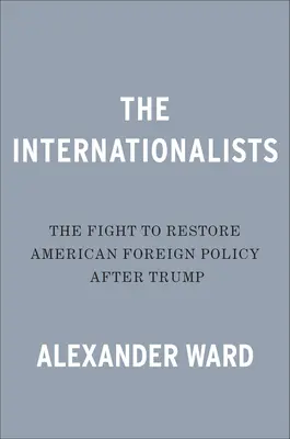 Internacionalisti: Boj za obnovu americkej zahraničnej politiky po Trumpovi - The Internationalists: The Fight to Restore American Foreign Policy After Trump