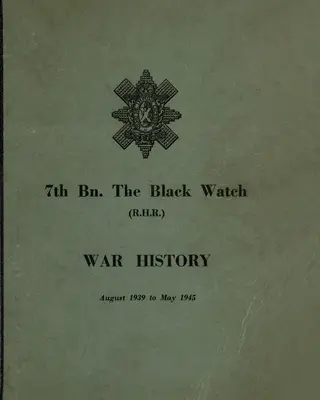 VOJENSKÁ HISTÓRIA 7. Bn THE BLACK WATCH: Fife Territorial Battalion - august 1939 až máj 1945 - WAR HISTORY OF THE 7th Bn THE BLACK WATCH: Fife Territorial Battalion - August 1939 to May 1945