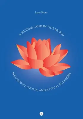 Budhovská krajina na tomto svete: Filozofia, utópia a radikálny budhizmus - A Buddha Land in This World: Philosophy, Utopia, and Radical Buddhism