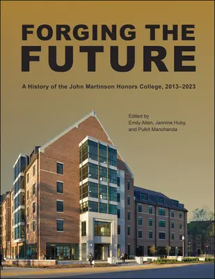 Kovanie budúcnosti: Martinsona, 2013 - 2023: História John Martinson Honors College, 2013 - 2023 - Forging the Future: A History of the John Martinson Honors College, 2013-2023
