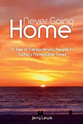 Nikdy nejsť domov: Príbeh o neobyčajných ľuďoch v dnešnej hrozivej dobe - Never going Home: A Tale of Extraordinary People in Today's Formidable Times