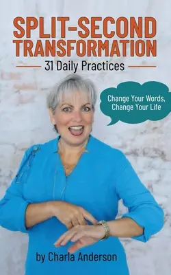 Split-Second Transformation Change Your Words, Change Your Life: 31 Daily Practices