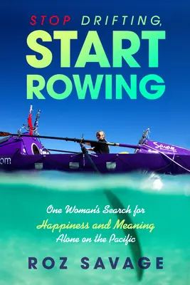 Prestaňte sa unášať, začnite veslovať: Hľadanie šťastia a zmyslu jednej ženy osamote v Tichom oceáne - Stop Drifting, Start Rowing: One Woman's Search for Happiness and Meaning Alone on the Pacific