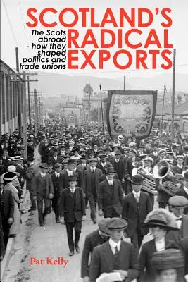 Škótsky radikálny vývoz: Škóti v zahraničí - ako formovali politiku a odbory - Scotland's Radical Exports: The Scots Abroad - How They Shaped Politics and Trade Unions