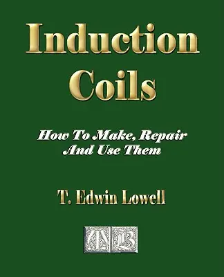 Indukčné cievky - ako ich vyrobiť, opraviť a používať - Induction Coils - How To Make, Repair And Use Them