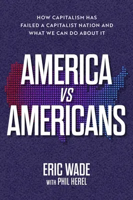 Amerika vs. Američania: Ako kapitalizmus zlyhal v kapitalistickom národe a čo s tým môžeme urobiť - America vs. Americans: How Capitalism Has Failed a Capitalist Nation and What We Can Do about It