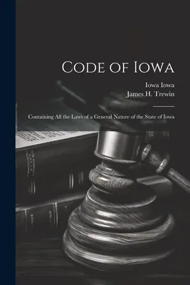 Kódex štátu Iowa: Obsahujúci všetky zákony štátu Iowa všeobecnej povahy - Code of Iowa: Containing All the Laws of a General Nature of the State of Iowa