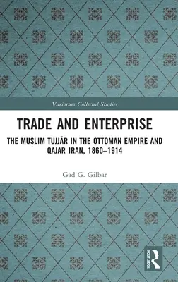 Obchod a podnikanie: Muslimskí tujjari v Osmanskej ríši a kadžarovskom Iráne v rokoch 1860 - 1914 - Trade and Enterprise: The Muslim Tujjar in the Ottoman Empire and Qajar Iran, 1860-1914