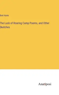 The Luck of Roaring Camp Poems, and Other Sketches