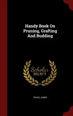 Praktická kniha o prerezávaní, štepení a púčikovaní - Handy Book On Pruning, Grafting And Budding