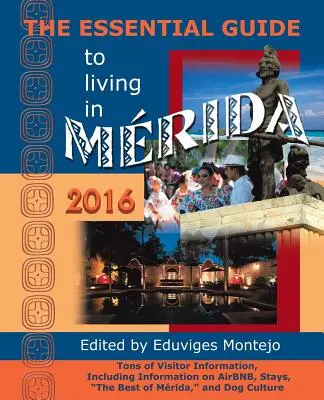 Základný sprievodca životom v Méride, 2016: Informácie pre návštevníkov, vrátane informácií o Airbnb, pobytoch, najlepších miestach Méridy a kultúre psov - The Essential Guide to Living in Merida, 2016: Tons of Visitor Information, Including Information on Airbnb, Stays, the Best of Merida, and Dog Cultur