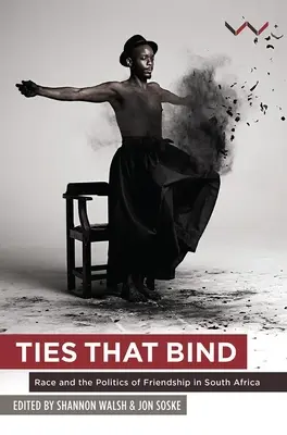 Väzby, ktoré spájajú: Rasa a politika priateľstva v Južnej Afrike - Ties That Bind: Race and the Politics of Friendship in South Africa
