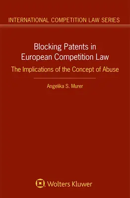 Blokovanie patentov v európskom práve hospodárskej súťaže: Dôsledky koncepcie zneužívania - Blocking Patents in European Competition Law: The Implications of the Concept of Abuse